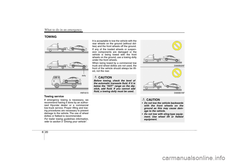 Hyundai Elantra 2008 Owners Manual What to do in an emergency20 6TOWINGTowing serviceIf emergency towing is necessary, we
recommend having it done by an author-
ized Hyundai dealer or a commercial
tow-truck service. Proper lifting and Hyundai Elantra 2008 Owners Manual What to do in an emergency20 6TOWINGTowing serviceIf emergency towing is necessary, we
recommend having it done by an author-
ized Hyundai dealer or a commercial
tow-truck service. Proper lifting and