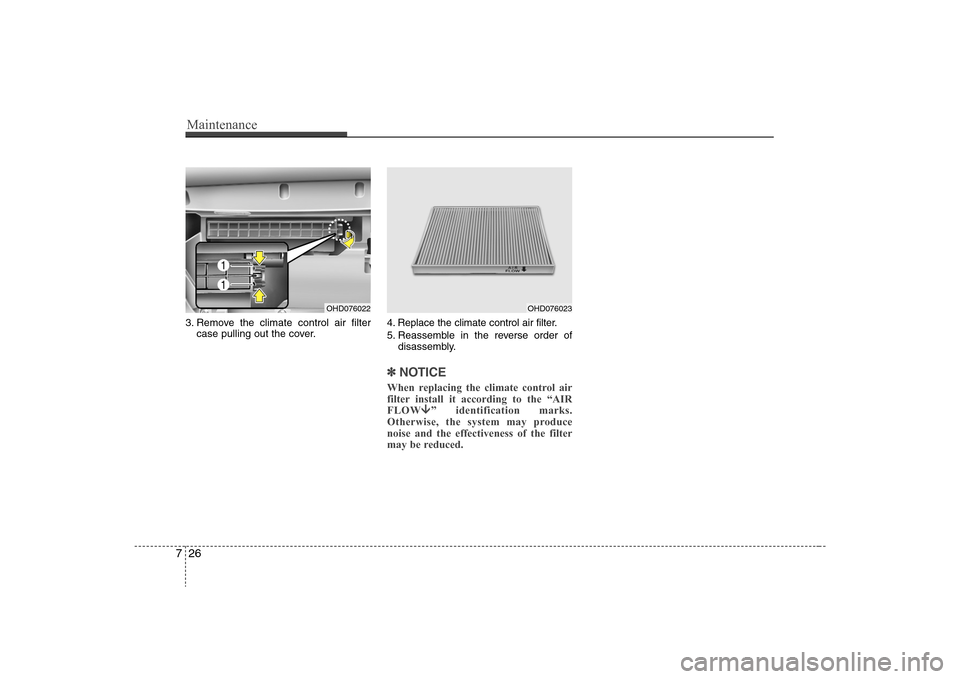 Hyundai Elantra 2008  Owners Manual Maintenance26 73. Remove the climate control air filter
case pulling out the cover.4. Replace the climate control air filter.
5. Reassemble in the reverse order of
disassembly.
✽ ✽
NOTICEWhen repl