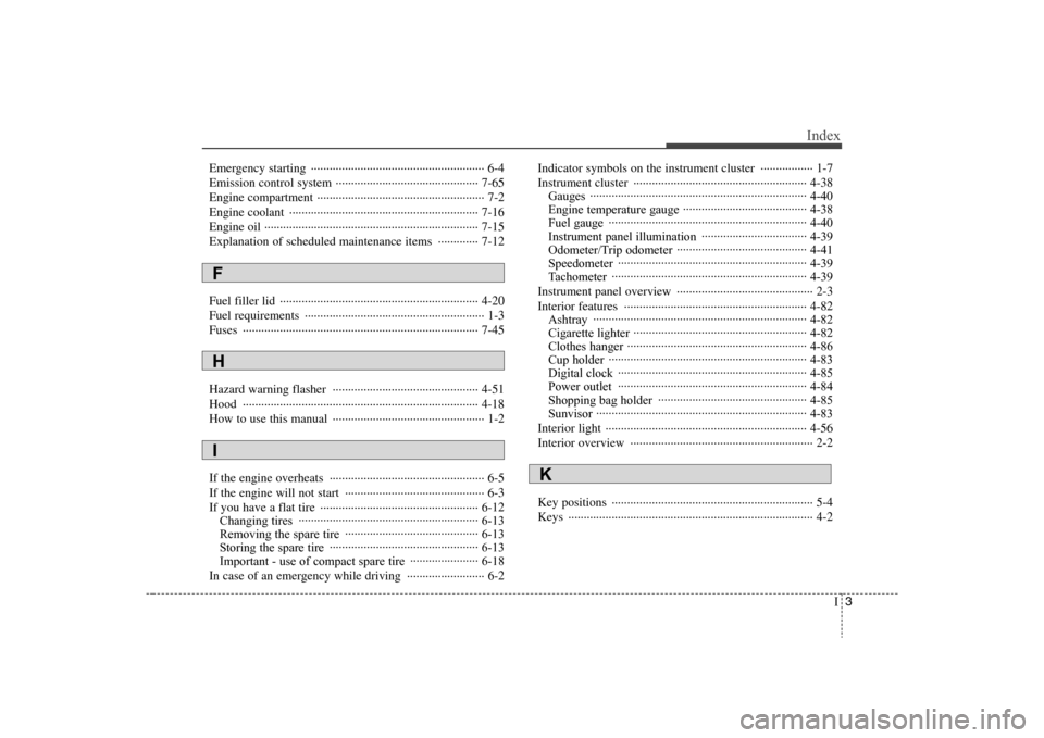 Hyundai Elantra 2008 Owners Manual I3
Index
Emergency starting ························································ 6-4
Emission control system ··············· Hyundai Elantra 2008 Owners Manual I3
Index
Emergency starting ························································ 6-4
Emission control system ···············