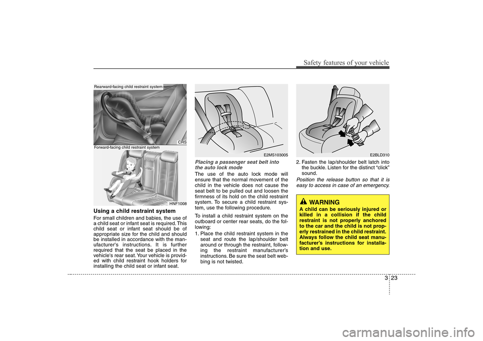 Hyundai Elantra 2008 Owners Manual 323
Safety features of your vehicle
Using a child restraint systemFor small children and babies, the use of
a child seat or infant seat is required. This
child seat or infant seat should be of
appropr Hyundai Elantra 2008 Owners Manual 323
Safety features of your vehicle
Using a child restraint systemFor small children and babies, the use of
a child seat or infant seat is required. This
child seat or infant seat should be of
appropr