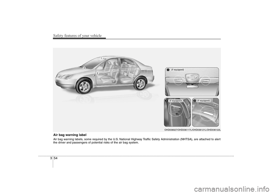 Hyundai Elantra 2008  Owners Manual Safety features of your vehicle54 3Air bag warning labelAir bag warning labels, some required by the U.S. National Highway Traffic Safety Administration (NHTSA), are attached to alert
the driver and p