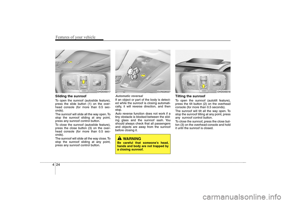 Hyundai Elantra 2008  Owners Manual Features of your vehicle24 4Sliding the sunroof To open the sunroof (autoslide feature),
press the slide button (1) on the over-
head console (for more than 0.5 sec-
onds).
The sunroof will slide all 