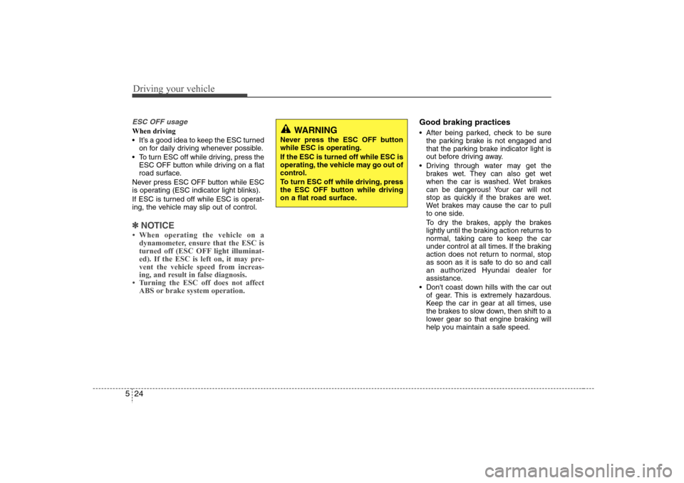 Hyundai Elantra 2007  Owners Manual Driving your vehicle24 5ESC OFF usageWhen driving
 It’s a good idea to keep the ESC turned
on for daily driving whenever possible.
 To turn ESC off while driving, press the
ESC OFF button while driv