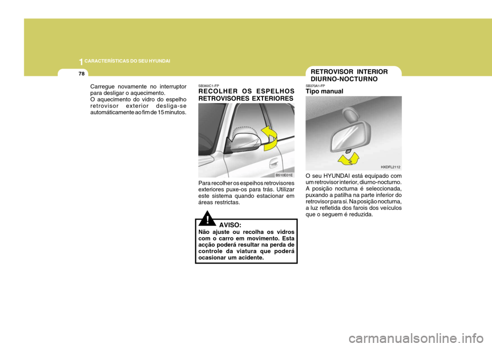 Hyundai Elantra 2006  Manual do proprietário (in Portuguese) 1CARACTERÍSTICAS DO SEU HYUNDAI
78
Carregue novamente no interruptor para desligar o aquecimento.O aquecimento do vidro do espelho retrovisor exterior desliga-se automáticamente ao fim de 15 minutos