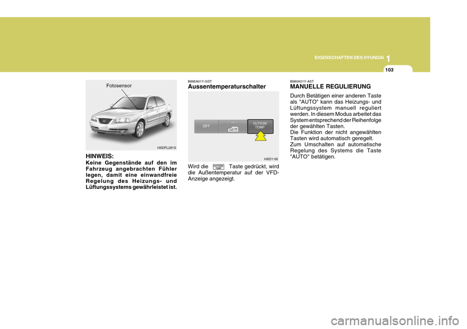 Hyundai Elantra 2005  Betriebsanleitung (in German) 1
EIGENSCHAFTEN DES HYUNDAI
103
HXDFL281S
B995A01Y-GST Aussentemperaturschalter Wird die             Taste gedrückt, wird die Außentemperatur auf der VFD-Anzeige angezeigt. B980A01Y-AST MANUELLE REG