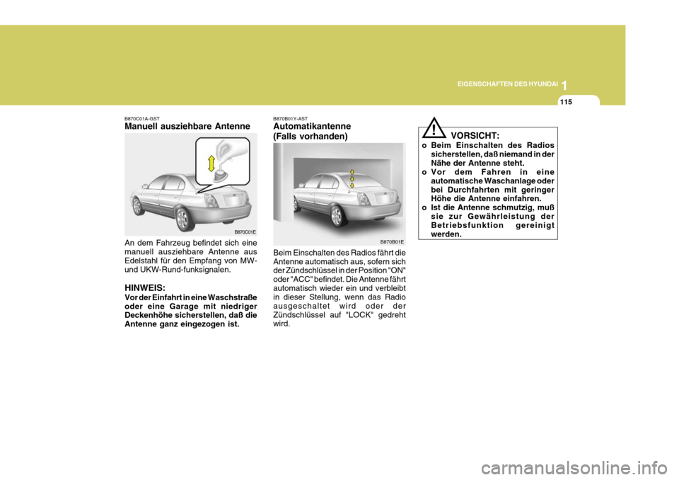 Hyundai Elantra 2005  Betriebsanleitung (in German) 1
EIGENSCHAFTEN DES HYUNDAI
115
B870B01E
B870B01Y-AST Automatikantenne (Falls vorhanden) Beim Einschalten des Radios fährt die Antenne automatisch aus, sofern sich der Zündschlüssel in der Position
