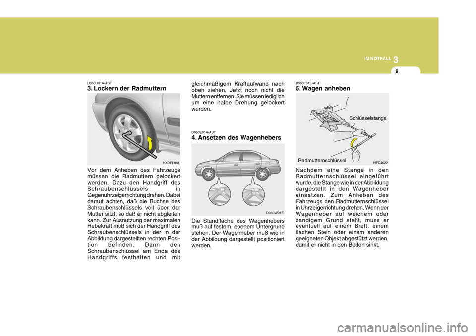 Hyundai Elantra 2005  Betriebsanleitung (in German) 3
IM NOTFALL
9
D060F01E-AST 
5. Wagen anheben
Nachdem eine Stange in den Radmutternschlüssel eingeführtwurde, die Stange wie in der Abbildung dargestellt in den Wagenheber einsetzen. Zum Anheben des