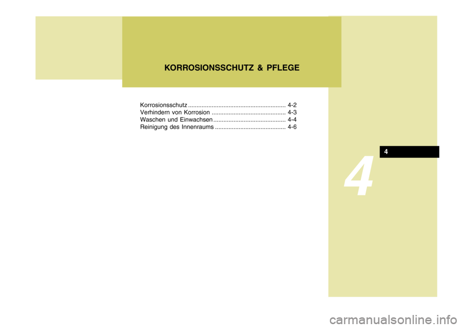 Hyundai Elantra 2005  Betriebsanleitung (in German) 4
Korrosionsschutz.......................................................... 4-2
Verhindern von Korrosion ............................................ 4-3 
Waschen und Einwachsen .....................