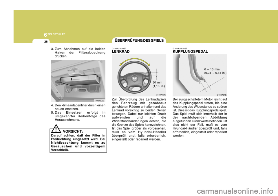 Hyundai Elantra 2005 Betriebsanleitung (in German) 6SELBSTHILFE
28
G160A01A-GST
KUPPLUNGSPEDAL
G160A01E
6 ~ 13 mm (0,24 ~ 0,51 in.)
Bei ausgeschaltetem Motor leicht auf
des Kupplungspedal treten, bis eine Änderung des Widerstands zu spürenist. Dies Hyundai Elantra 2005 Betriebsanleitung (in German) 6SELBSTHILFE
28
G160A01A-GST
KUPPLUNGSPEDAL
G160A01E
6 ~ 13 mm (0,24 ~ 0,51 in.)
Bei ausgeschaltetem Motor leicht auf
des Kupplungspedal treten, bis eine Änderung des Widerstands zu spürenist. Dies