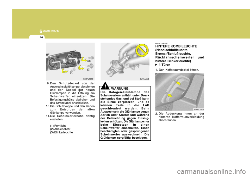 Hyundai Elantra 2005 Betriebsanleitung (in German) 6SELBSTHILFE
40
!
9. Den Schutzdeckel von der
Auswechselglühlampe abnehmen und den Sockel der neuen Glühlampen in die Öffnung am Scheinwerfer einsetzen. Die Befestigungshülse abdrehen unddas Stro Hyundai Elantra 2005 Betriebsanleitung (in German) 6SELBSTHILFE
40
!
9. Den Schutzdeckel von der
Auswechselglühlampe abnehmen und den Sockel der neuen Glühlampen in die Öffnung am Scheinwerfer einsetzen. Die Befestigungshülse abdrehen unddas Stro