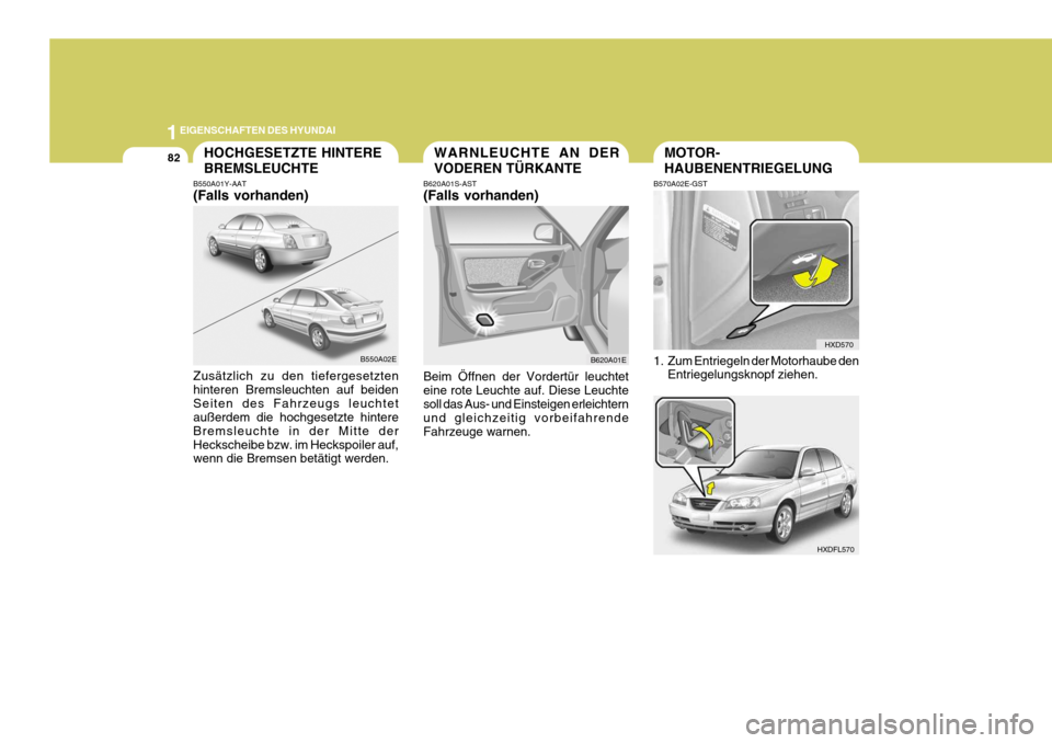 Hyundai Elantra 2005  Betriebsanleitung (in German) 1EIGENSCHAFTEN DES HYUNDAI
82MOTOR- HAUBENENTRIEGELUNGWARNLEUCHTE AN DER VODEREN TÜRKANTE
B620A01S-AST (Falls vorhanden) Beim Öffnen der Vordertür leuchtet eine rote Leuchte auf. Diese Leuchtesoll 