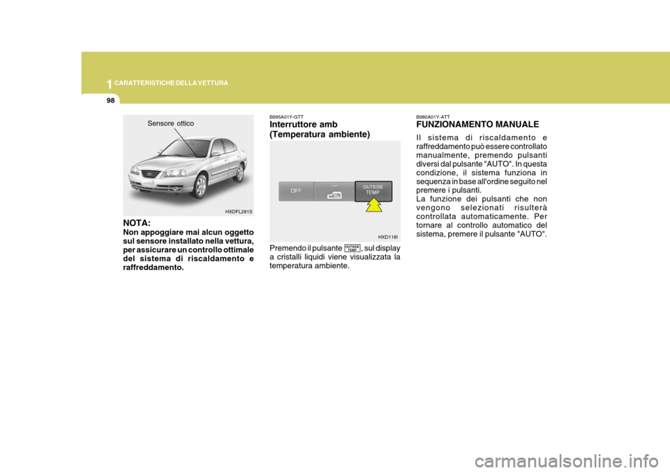 Hyundai Elantra 2005  Manuale del proprietario (in Italian) 1CARATTERISTICHE DELLA VETTURA
98
Sensore ottico
HXDFL281S
NOTA: Non appoggiare mai alcun oggetto sul sensore installato nella vettura,per assicurare un controllo ottimale del sistema di riscaldamento