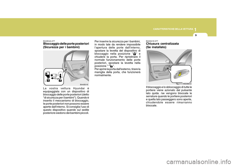 Hyundai Elantra 2005 Manuale del proprietario (in Italian) 1
CARATTERISTICHE DELLA VETTURA
9
B040E04A-ATT Bloccaggio delle porte posteriori (Sicurezza per i bambini)
La vostra vettura Hyundai è equipaggiata con un dispositivo di bloccaggio delle porte poster Hyundai Elantra 2005 Manuale del proprietario (in Italian) 1
CARATTERISTICHE DELLA VETTURA
9
B040E04A-ATT Bloccaggio delle porte posteriori (Sicurezza per i bambini)
La vostra vettura Hyundai è equipaggiata con un dispositivo di bloccaggio delle porte poster