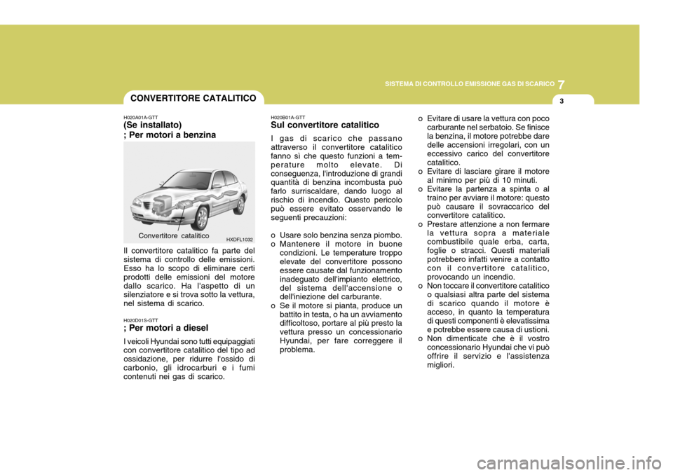 Hyundai Elantra 2005 Manuale del proprietario (in Italian) 7
SISTEMA DI CONTROLLO EMISSIONE GAS DI SCARICO
3
HXDFL1032
CONVERTITORE CATALITICO
H020A01A-GTT
(Se installato) ; Per motori a benzina Il convertitore catalitico fa parte del sistema di controllo del Hyundai Elantra 2005 Manuale del proprietario (in Italian) 7
SISTEMA DI CONTROLLO EMISSIONE GAS DI SCARICO
3
HXDFL1032
CONVERTITORE CATALITICO
H020A01A-GTT
(Se installato) ; Per motori a benzina Il convertitore catalitico fa parte del sistema di controllo del