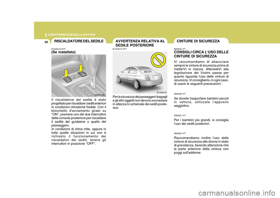 Hyundai Elantra 2005 Manuale del proprietario (in Italian) 1CARATTERISTICHE DELLA VETTURA
20RISCALDATORE DEL SEDILECINTURE DI SICUREZZA
SB090A1-FT CONSIGLI CIRCA LUSO DELLE CINTURE DI SICUREZZA Vi raccomandiamo di allaccciare sempre le cinture di sicurezza p Hyundai Elantra 2005 Manuale del proprietario (in Italian) 1CARATTERISTICHE DELLA VETTURA
20RISCALDATORE DEL SEDILECINTURE DI SICUREZZA
SB090A1-FT CONSIGLI CIRCA LUSO DELLE CINTURE DI SICUREZZA Vi raccomandiamo di allaccciare sempre le cinture di sicurezza p