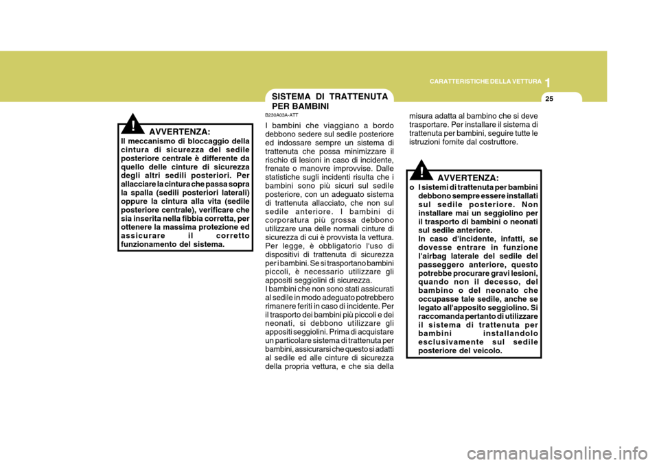 Hyundai Elantra 2005 Manuale del proprietario (in Italian) 1
CARATTERISTICHE DELLA VETTURA
25
AVVERTENZA:
Il meccanismo di bloccaggio della cintura di sicurezza del sedile posteriore centrale è differente daquello delle cinture di sicurezza degli altri sedil Hyundai Elantra 2005 Manuale del proprietario (in Italian) 1
CARATTERISTICHE DELLA VETTURA
25
AVVERTENZA:
Il meccanismo di bloccaggio della cintura di sicurezza del sedile posteriore centrale è differente daquello delle cinture di sicurezza degli altri sedil