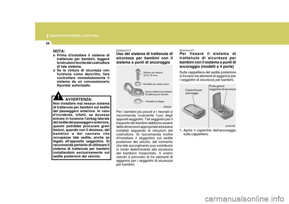Hyundai Elantra 2005 Manuale del proprietario (in Italian) 1CARATTERISTICHE DELLA VETTURA
28
G230C02E
B230C03A-GTT Per fissare il sistema di trattenuta di sicurezza perbambini con il sistema a punti diancoraggio (modelli a 4 porte) Sulla cappelliera del sedil Hyundai Elantra 2005 Manuale del proprietario (in Italian) 1CARATTERISTICHE DELLA VETTURA
28
G230C02E
B230C03A-GTT Per fissare il sistema di trattenuta di sicurezza perbambini con il sistema a punti diancoraggio (modelli a 4 porte) Sulla cappelliera del sedil