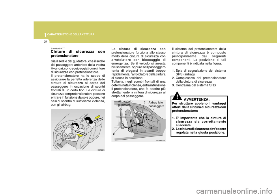 Hyundai Elantra 2005 Manuale del proprietario (in Italian) 1CARATTERISTICHE DELLA VETTURA
34
!
Il sistema del pretensionatore della cintura di sicurezza è compostoprincipalmente dai seguenti componenti. La posizione di tali componenti è indicata nella figur Hyundai Elantra 2005 Manuale del proprietario (in Italian) 1CARATTERISTICHE DELLA VETTURA
34
!
Il sistema del pretensionatore della cintura di sicurezza è compostoprincipalmente dai seguenti componenti. La posizione di tali componenti è indicata nella figur