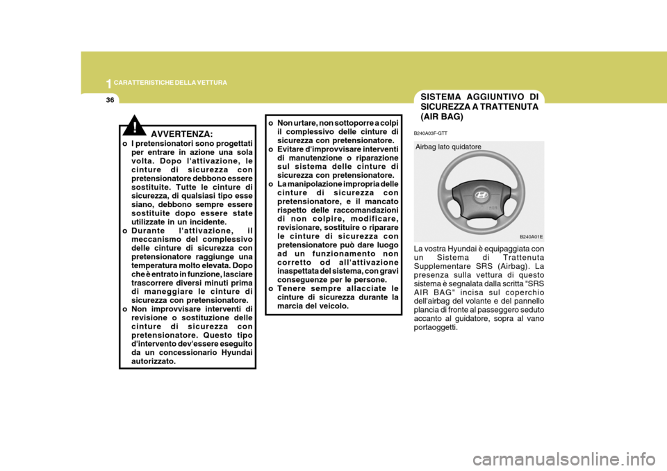 Hyundai Elantra 2005 Manuale del proprietario (in Italian) 1CARATTERISTICHE DELLA VETTURA
36
B240A03F-GTT La vostra Hyundai è equipaggiata con un Sistema di TrattenutaSupplementare SRS (Airbag). La presenza sulla vettura di questo sistema è segnalata dalla Hyundai Elantra 2005 Manuale del proprietario (in Italian) 1CARATTERISTICHE DELLA VETTURA
36
B240A03F-GTT La vostra Hyundai è equipaggiata con un Sistema di TrattenutaSupplementare SRS (Airbag). La presenza sulla vettura di questo sistema è segnalata dalla