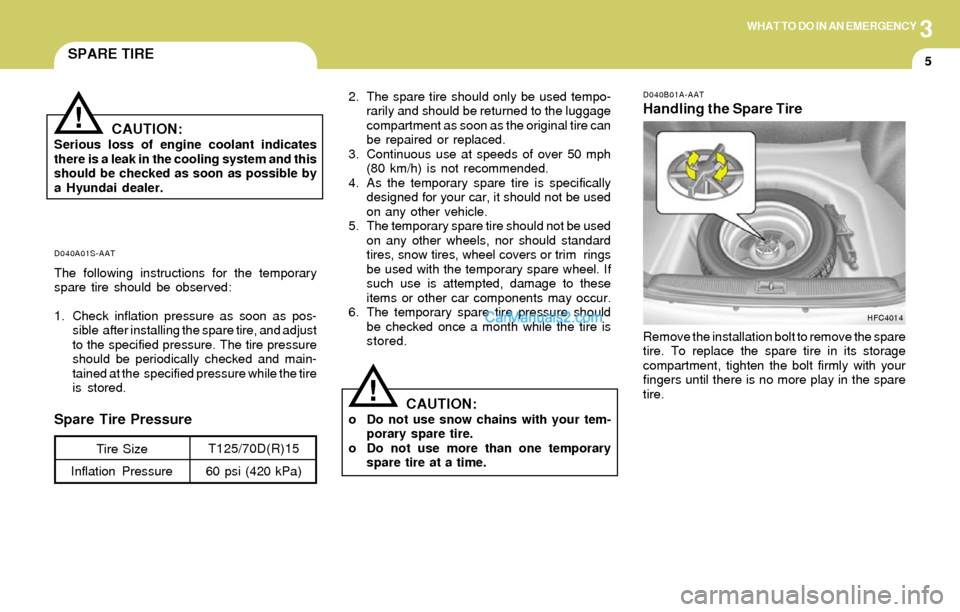Hyundai Elantra 2004 Owners Manual 3WHAT TO DO IN AN EMERGENCY
5SPARE TIRE
!
D040A01S-AAT
The following instructions for the temporary
spare tire should be observed:
1. Check inflation pressure as soon as pos-
sible after installing t Hyundai Elantra 2004 Owners Manual 3WHAT TO DO IN AN EMERGENCY
5SPARE TIRE
!
D040A01S-AAT
The following instructions for the temporary
spare tire should be observed:
1. Check inflation pressure as soon as pos-
sible after installing t