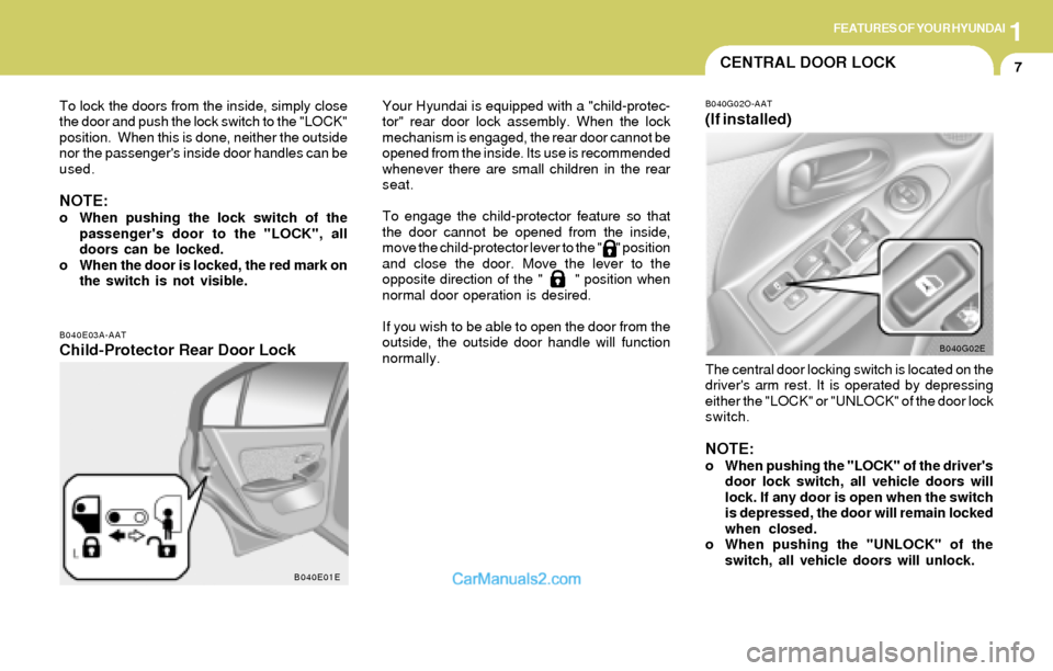 Hyundai Elantra 2004 Owners Manual 1FEATURES OF YOUR HYUNDAI
7CENTRAL DOOR LOCK
B040E03A-AATChild-Protector Rear Door Lock
Your Hyundai is equipped with a "child-protec-
tor" rear door lock assembly. When the lock
mechanism is engaged, Hyundai Elantra 2004 Owners Manual 1FEATURES OF YOUR HYUNDAI
7CENTRAL DOOR LOCK
B040E03A-AATChild-Protector Rear Door Lock
Your Hyundai is equipped with a "child-protec-
tor" rear door lock assembly. When the lock
mechanism is engaged,