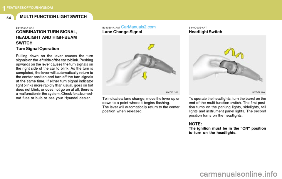 Hyundai Elantra 2004 Owners Manual 1FEATURES OF YOUR HYUNDAI
54
B340A01A-AATCOMBINATION TURN SIGNAL,
HEADLIGHT AND HIGH-BEAM
SWITCH
Turn Signal Operation
Pulling down on the lever causes the turn
signals on the left side of the car to Hyundai Elantra 2004 Owners Manual 1FEATURES OF YOUR HYUNDAI
54
B340A01A-AATCOMBINATION TURN SIGNAL,
HEADLIGHT AND HIGH-BEAM
SWITCH
Turn Signal Operation
Pulling down on the lever causes the turn
signals on the left side of the car to