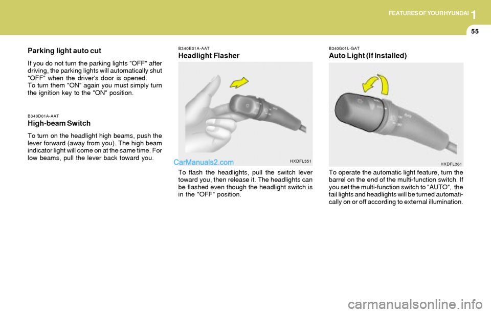 Hyundai Elantra 2004 Owners Manual 1FEATURES OF YOUR HYUNDAI
55
Parking light auto cut
If you do not turn the parking lights "OFF" after
driving, the parking lights will automatically shut
"OFF" when the drivers door is opened.
To tur Hyundai Elantra 2004 Owners Manual 1FEATURES OF YOUR HYUNDAI
55
Parking light auto cut
If you do not turn the parking lights "OFF" after
driving, the parking lights will automatically shut
"OFF" when the drivers door is opened.
To tur