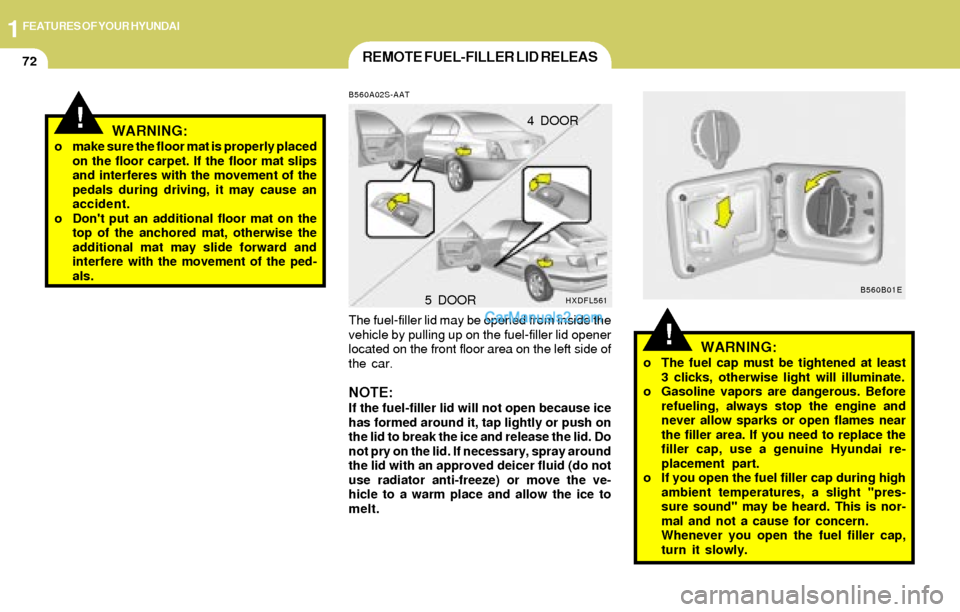Hyundai Elantra 2004 Owners Manual 1FEATURES OF YOUR HYUNDAI
72REMOTE FUEL-FILLER LID RELEAS
!
B560A02S-AAT
The fuel-filler lid may be opened from inside the
vehicle by pulling up on the fuel-filler lid opener
located on the front floo Hyundai Elantra 2004 Owners Manual 1FEATURES OF YOUR HYUNDAI
72REMOTE FUEL-FILLER LID RELEAS
!
B560A02S-AAT
The fuel-filler lid may be opened from inside the
vehicle by pulling up on the fuel-filler lid opener
located on the front floo