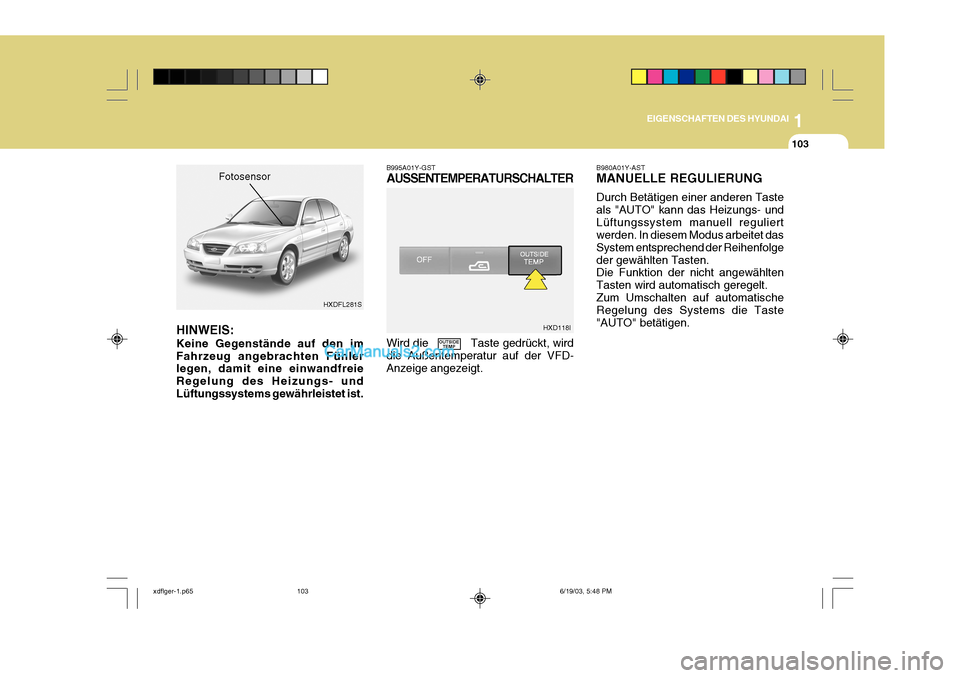 Hyundai Elantra 2004  Betriebsanleitung (in German) 1
EIGENSCHAFTEN DES HYUNDAI
103
HXDFL281S
B995A01Y-GST AUSSENTEMPERATURSCHALTER Wird die             Taste gedrückt, wird die Außentemperatur auf der VFD-Anzeige angezeigt. B980A01Y-AST MANUELLE REG