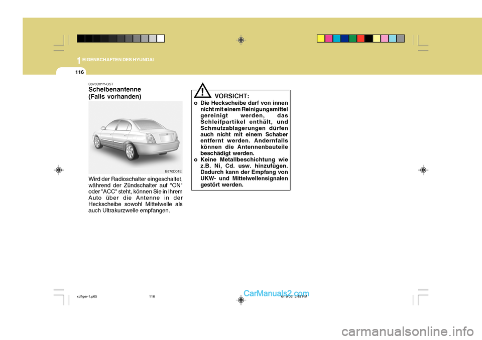 Hyundai Elantra 2004  Betriebsanleitung (in German) 1EIGENSCHAFTEN DES HYUNDAI
116
VORSICHT:
o Die Heckscheibe darf von innen nicht mit einem Reinigungsmittel gereinigt werden, das Schleifpartikel enthält, und Schmutzablagerungen dürfenauch nicht mit