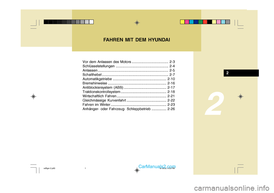 Hyundai Elantra 2004  Betriebsanleitung (in German) 2
Vor dem Anlassen des Motors ..................................... 2-3 Schlüsselstellungen..................................................... 2-4
Anlassen .........................................