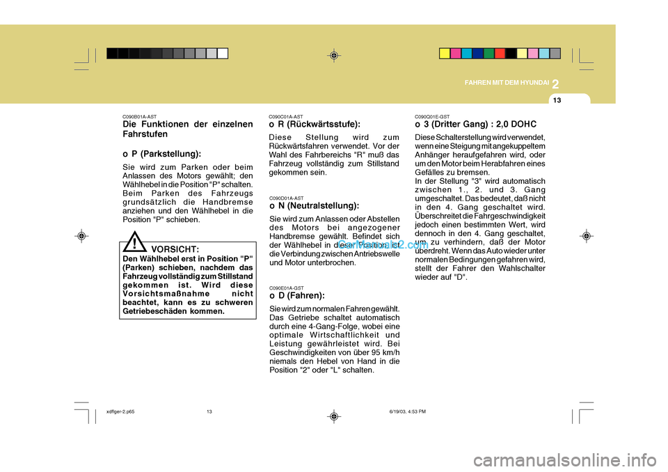 Hyundai Elantra 2004 Betriebsanleitung (in German) 2
FAHREN MIT DEM HYUNDAI
13
C090D01A-AST
o N (Neutralstellung): Sie wird zum Anlassen oder Abstellen des Motors bei angezogener Handbremse gewählt. Befindet sich der Wählhebel in dieser Position, i Hyundai Elantra 2004 Betriebsanleitung (in German) 2
FAHREN MIT DEM HYUNDAI
13
C090D01A-AST
o N (Neutralstellung): Sie wird zum Anlassen oder Abstellen des Motors bei angezogener Handbremse gewählt. Befindet sich der Wählhebel in dieser Position, i