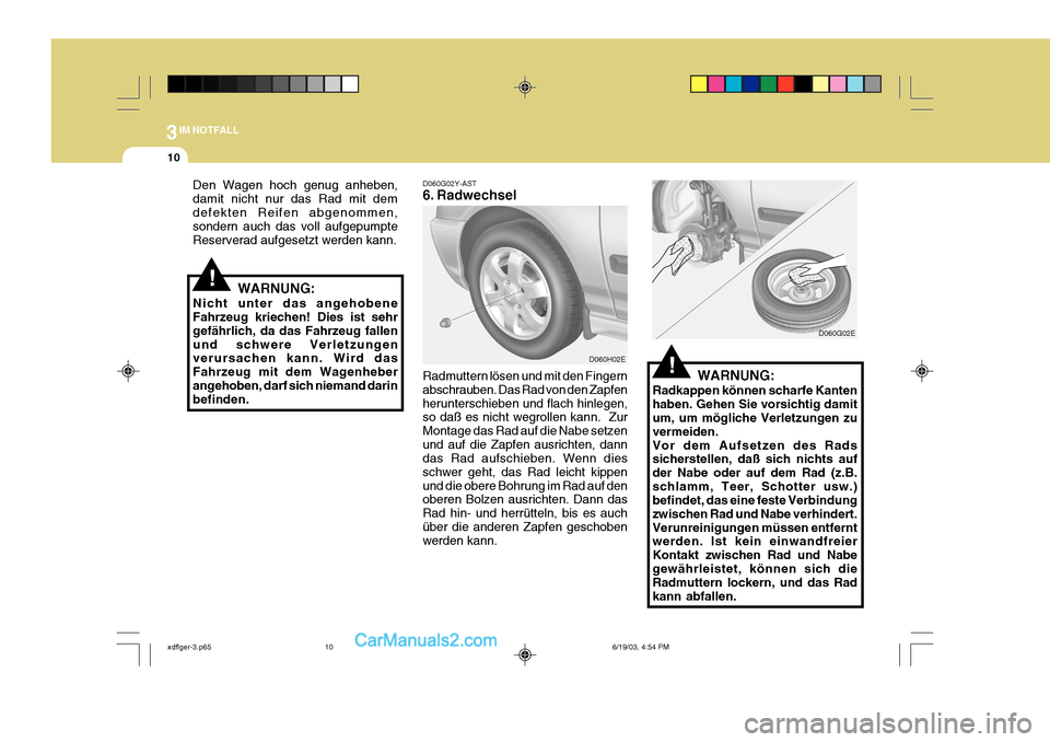 Hyundai Elantra 2004 Betriebsanleitung (in German) 3IM NOTFALL
10
D060G02Y-AST
6. Radwechsel
Radmuttern lösen und mit den Fingern abschrauben. Das Rad von den Zapfenherunterschieben und flach hinlegen, so daß es nicht wegrollen kann. Zur Montage d Hyundai Elantra 2004 Betriebsanleitung (in German) 3IM NOTFALL
10
D060G02Y-AST
6. Radwechsel
Radmuttern lösen und mit den Fingern abschrauben. Das Rad von den Zapfenherunterschieben und flach hinlegen, so daß es nicht wegrollen kann. Zur Montage d