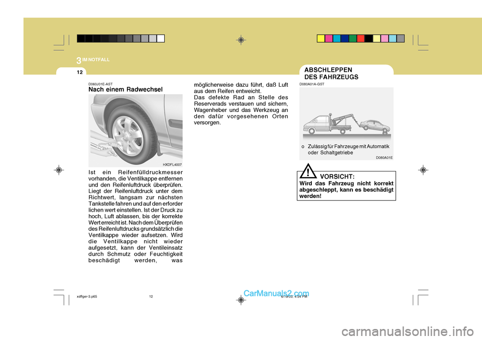 Hyundai Elantra 2004 Betriebsanleitung (in German) 3IM NOTFALL
12ABSCHLEPPEN DES FAHRZEUGS
D080A01A-GST
VORSICHT:
Wird das Fahrzeug nicht korrekt abgeschleppt, kann es beschädigtwerden! o Zulässig für Fahrzeuge mit Automatik
oder Schaltgetriebe D08 Hyundai Elantra 2004 Betriebsanleitung (in German) 3IM NOTFALL
12ABSCHLEPPEN DES FAHRZEUGS
D080A01A-GST
VORSICHT:
Wird das Fahrzeug nicht korrekt abgeschleppt, kann es beschädigtwerden! o Zulässig für Fahrzeuge mit Automatik
oder Schaltgetriebe D08