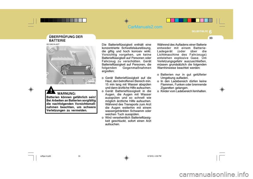 Hyundai Elantra 2004 Betriebsanleitung (in German) 6
SELBSTHILFE
33ÜBERPRÜFUNG DER BATTERIE
G210A01A-AST
!WARNUNG:
Batterien können gefährlich sein! Bei Arbeiten an Batterien sorgfältig die nachfolgenden Vorsichtsmaß-nahmen beachten, um schwere Hyundai Elantra 2004 Betriebsanleitung (in German) 6
SELBSTHILFE
33ÜBERPRÜFUNG DER BATTERIE
G210A01A-AST
!WARNUNG:
Batterien können gefährlich sein! Bei Arbeiten an Batterien sorgfältig die nachfolgenden Vorsichtsmaß-nahmen beachten, um schwere