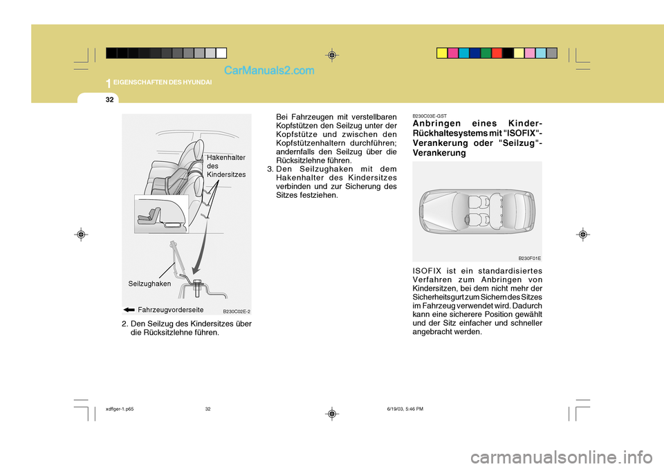 Hyundai Elantra 2004  Betriebsanleitung (in German) 1EIGENSCHAFTEN DES HYUNDAI
32
B230C03E-GST Anbringen eines Kinder- Rückhaltesystems mit "ISOFIX"-Verankerung oder "Seilzug"-Verankerung ISOFIX ist ein standardisiertes Verfahren zum Anbringen von Kin