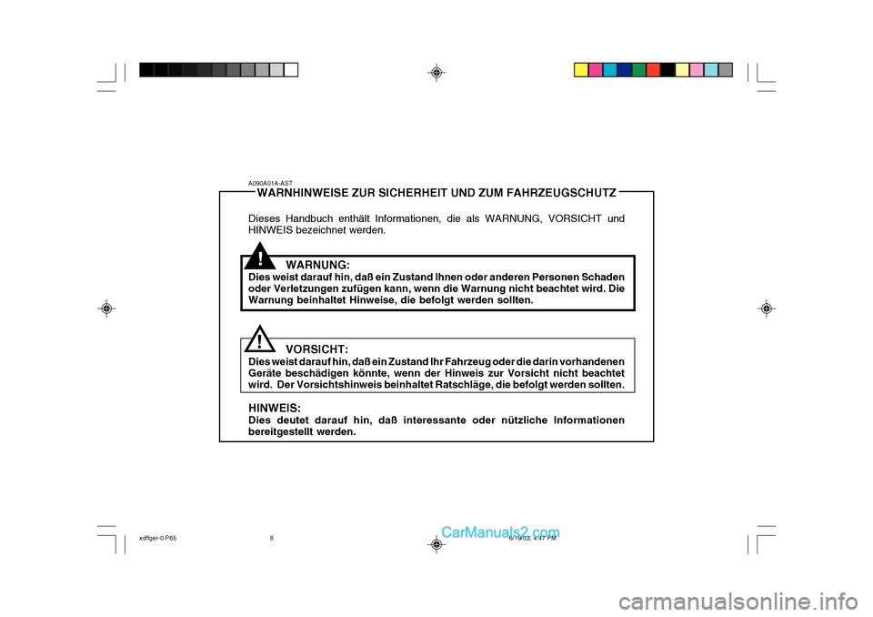 Hyundai Elantra 2004  Betriebsanleitung (in German) !
!
A090A01A-AST
WARNHINWEISE ZUR SICHERHEIT UND ZUM FAHRZEUGSCHUTZ
Dieses Handbuch enthält Informationen, die als WARNUNG, VORSICHT und HINWEIS bezeichnet werden.
WARNUNG:
Dies weist darauf hin, da