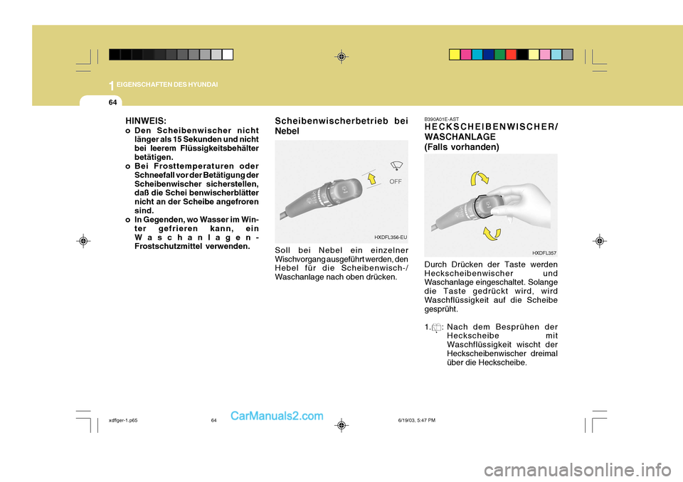 Hyundai Elantra 2004  Betriebsanleitung (in German) 1EIGENSCHAFTEN DES HYUNDAI
64
HINWEIS: 
o Den Scheibenwischer nichtlänger als 15 Sekunden und nicht bei leerem Flüssigkeitsbehälterbetätigen.
o Bei Frosttemperaturen oder
Schneefall vor der Betät