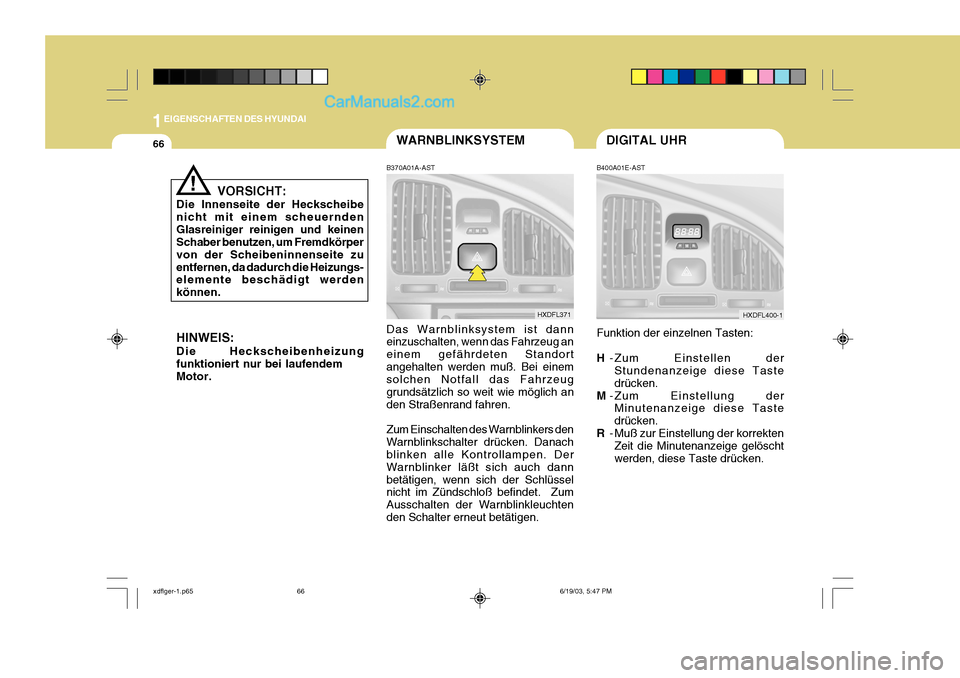 Hyundai Elantra 2004 Betriebsanleitung (in German) 1EIGENSCHAFTEN DES HYUNDAI
66DIGITAL UHRWARNBLINKSYSTEM
VORSICHT:
Die Innenseite der Heckscheibe nicht mit einem scheuerndenGlasreiniger reinigen und keinen Schaber benutzen, um Fremdkörper von der S Hyundai Elantra 2004 Betriebsanleitung (in German) 1EIGENSCHAFTEN DES HYUNDAI
66DIGITAL UHRWARNBLINKSYSTEM
VORSICHT:
Die Innenseite der Heckscheibe nicht mit einem scheuerndenGlasreiniger reinigen und keinen Schaber benutzen, um Fremdkörper von der S