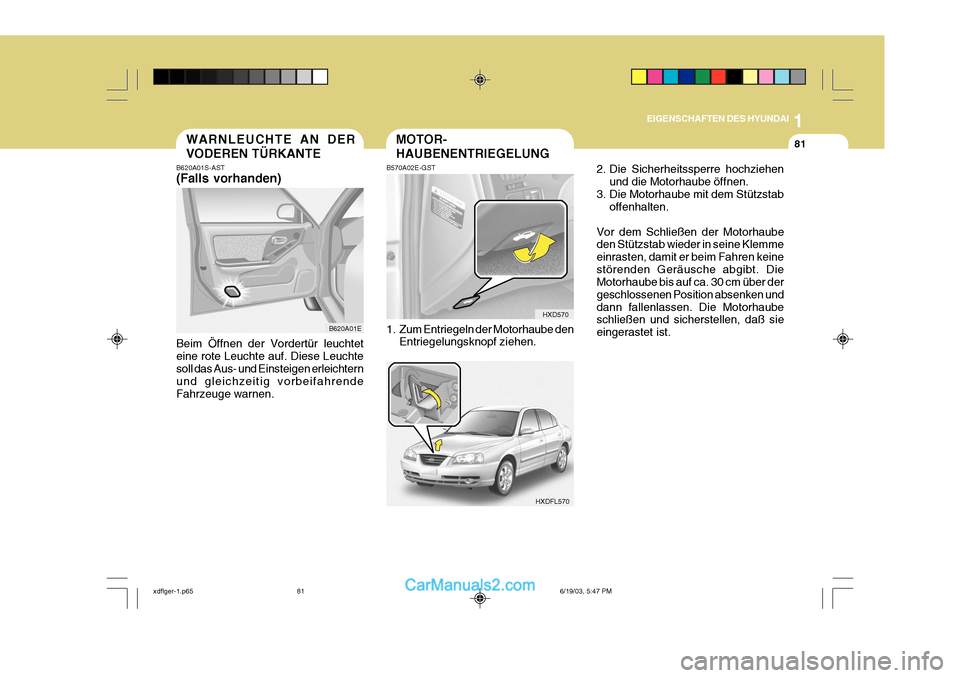 Hyundai Elantra 2004  Betriebsanleitung (in German) 1
EIGENSCHAFTEN DES HYUNDAI
81MOTOR- HAUBENENTRIEGELUNGWARNLEUCHTE AN DER VODEREN TÜRKANTE
B620A01S-AST (Falls vorhanden) Beim Öffnen der Vordertür leuchtet eine rote Leuchte auf. Diese Leuchtesoll