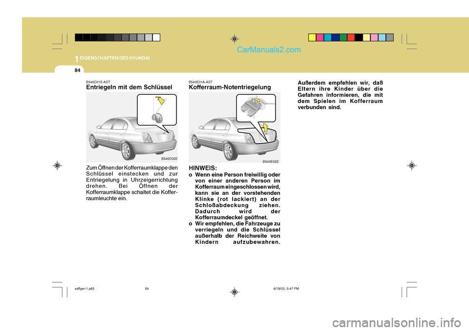 Hyundai Elantra 2004  Betriebsanleitung (in German) 1EIGENSCHAFTEN DES HYUNDAI
84
Außerdem empfehlen wir, daß Eltern ihre Kinder über die Gefahren informieren, die mitdem Spielen im Kofferraum verbunden sind.
B540C01S-AST Entriegeln mit dem Schlüss