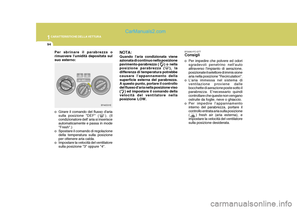 Hyundai Elantra 2004 Manuale del proprietario (in Italian) 1CARATTERISTICHE DELLA VETTURA
94
B740C01E
Per sbrinare il parabrezza o rimuovere lumidità depositata sulsuo esterno:
B730A01FC-GTT Consigli
o Per impedire che polvere ed odori
sgradevoli penetrino Hyundai Elantra 2004 Manuale del proprietario (in Italian) 1CARATTERISTICHE DELLA VETTURA
94
B740C01E
Per sbrinare il parabrezza o rimuovere lumidità depositata sulsuo esterno:
B730A01FC-GTT Consigli
o Per impedire che polvere ed odori
sgradevoli penetrino