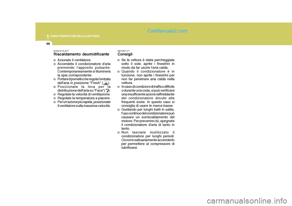Hyundai Elantra 2004 Manuale del proprietario (in Italian) 1CARATTERISTICHE DELLA VETTURA
96
B740CO1S-GTT Riscaldamento deumidificante
o Azionate il ventilatore.
o Accendete il condizionatore daria
premendo lapposito pulsante.Contemporaneamente si illumin Hyundai Elantra 2004 Manuale del proprietario (in Italian) 1CARATTERISTICHE DELLA VETTURA
96
B740CO1S-GTT Riscaldamento deumidificante
o Azionate il ventilatore.
o Accendete il condizionatore daria
premendo lapposito pulsante.Contemporaneamente si illumin
