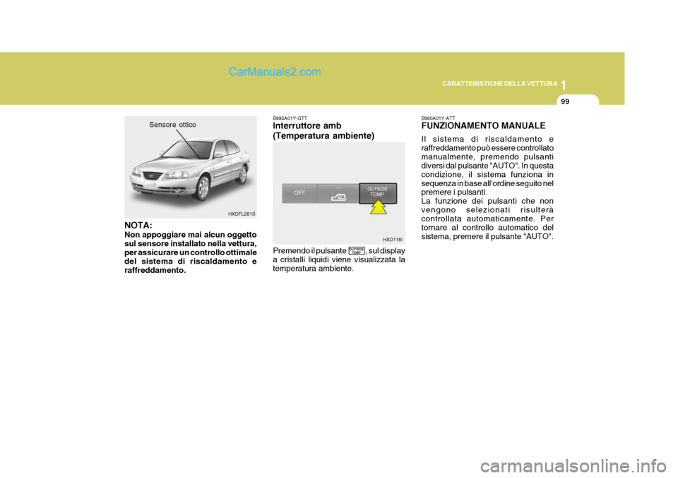 Hyundai Elantra 2004  Manuale del proprietario (in Italian) 1
CARATTERISTICHE DELLA VETTURA
99
Sensore ottico
HXDFL281S
NOTA: Non appoggiare mai alcun oggetto sul sensore installato nella vettura,per assicurare un controllo ottimale del sistema di riscaldament