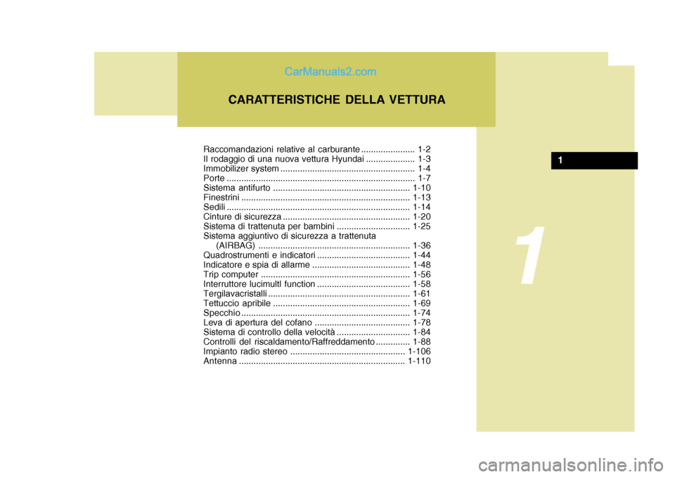 Hyundai Elantra 2004 Manuale del proprietario (in Italian) Raccomandazioni relative al carburante ...................... 1-2
Il rodaggio di una nuova vettura Hyundai .................... 1-3
Immobilizer system ................................................ Hyundai Elantra 2004 Manuale del proprietario (in Italian) Raccomandazioni relative al carburante ...................... 1-2
Il rodaggio di una nuova vettura Hyundai .................... 1-3
Immobilizer system ................................................