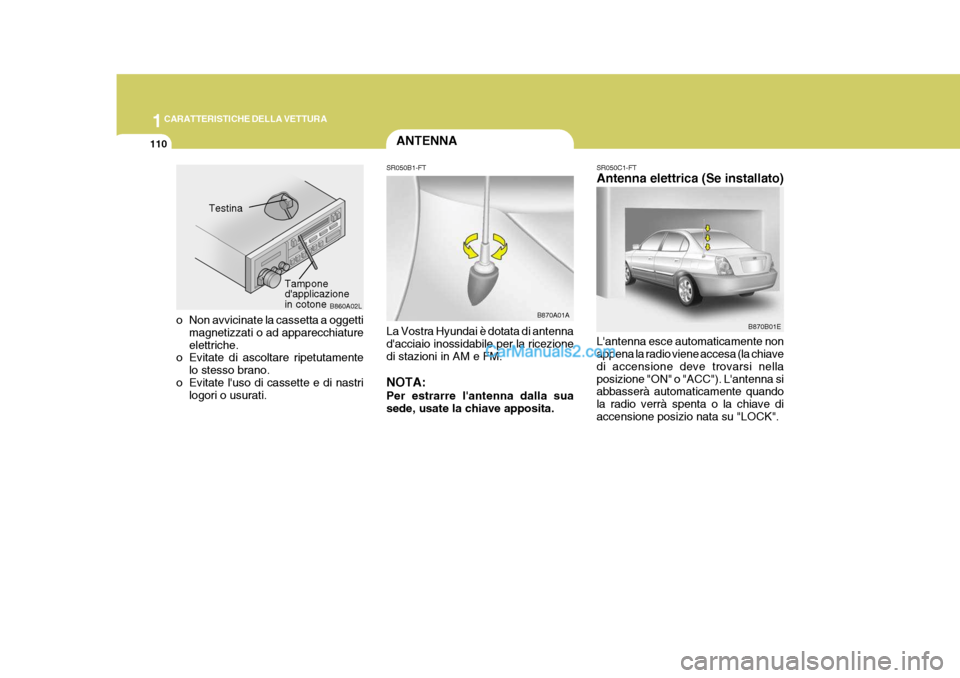 Hyundai Elantra 2004  Manuale del proprietario (in Italian) 1CARATTERISTICHE DELLA VETTURA
110ANTENNA
B860A02L
Testina
Tampone dapplicazionein cotone
o Non avvicinate la cassetta a oggetti magnetizzati o ad apparecchiature elettriche.
o Evitate di ascoltare r