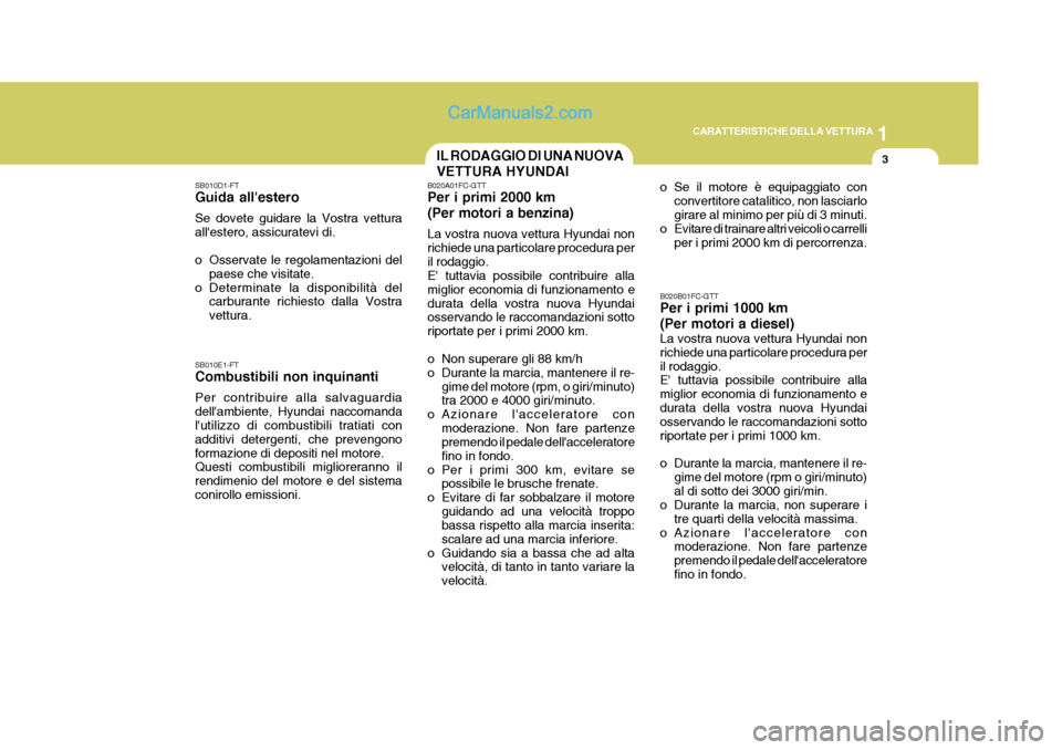 Hyundai Elantra 2004 Manuale del proprietario (in Italian) 1
CARATTERISTICHE DELLA VETTURA
3
SB010D1-FT Guida allestero Se dovete guidare la Vostra vettura allestero, assicuratevi di.
o Osservate le regolamentazioni del
paese che visitate.
o Determinate la Hyundai Elantra 2004 Manuale del proprietario (in Italian) 1
CARATTERISTICHE DELLA VETTURA
3
SB010D1-FT Guida allestero Se dovete guidare la Vostra vettura allestero, assicuratevi di.
o Osservate le regolamentazioni del
paese che visitate.
o Determinate la