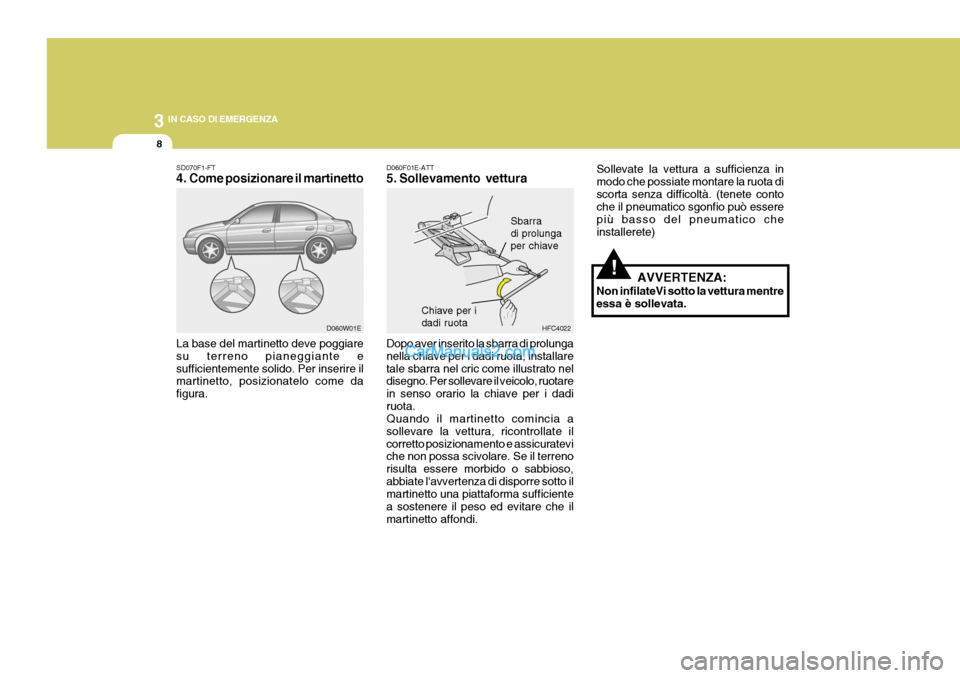 Hyundai Elantra 2004 Manuale del proprietario (in Italian) 3 IN CASO DI EMERGENZA
8
D060F01E-ATT
5. Sollevamento vettura Dopo aver inserito la sbarra di prolunga nella chiave per i dadi ruota, installaretale sbarra nel cric come illustrato nel disegno. Per s Hyundai Elantra 2004 Manuale del proprietario (in Italian) 3 IN CASO DI EMERGENZA
8
D060F01E-ATT
5. Sollevamento vettura Dopo aver inserito la sbarra di prolunga nella chiave per i dadi ruota, installaretale sbarra nel cric come illustrato nel disegno. Per s