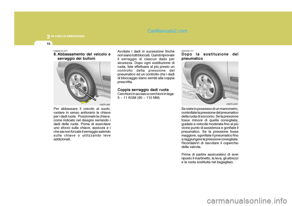 Hyundai Elantra 2004 Manuale del proprietario (in Italian) 3 IN CASO DI EMERGENZA
10
SD070K1-FT Dopo la sostituzione del pneumatico Se siete in possesso di un manometro, controllate la pressione del pneumatico della ruota di soccorso. Se la pressione fosse mi Hyundai Elantra 2004 Manuale del proprietario (in Italian) 3 IN CASO DI EMERGENZA
10
SD070K1-FT Dopo la sostituzione del pneumatico Se siete in possesso di un manometro, controllate la pressione del pneumatico della ruota di soccorso. Se la pressione fosse mi