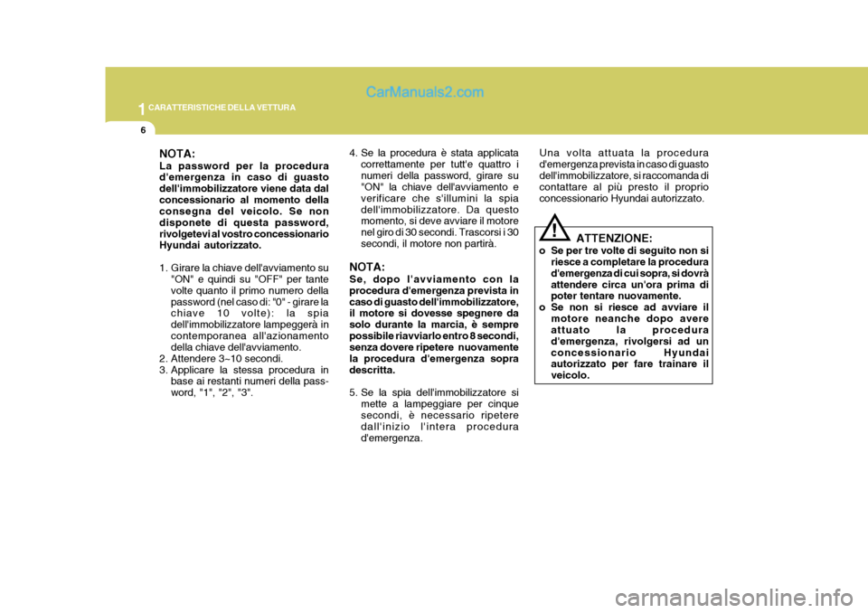 Hyundai Elantra 2004 Manuale del proprietario (in Italian) 1CARATTERISTICHE DELLA VETTURA
6
NOTA: La password per la procedura demergenza in caso di guasto dellimmobilizzatore viene data dalconcessionario al momento della consegna del veicolo. Se non dispon Hyundai Elantra 2004 Manuale del proprietario (in Italian) 1CARATTERISTICHE DELLA VETTURA
6
NOTA: La password per la procedura demergenza in caso di guasto dellimmobilizzatore viene data dalconcessionario al momento della consegna del veicolo. Se non dispon
